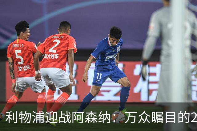 利物浦迎战阿森纳：万众瞩目的25亿欧元对决分析